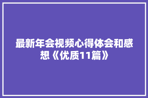最新年会视频心得体会和感想《优质11篇》 毕业设计