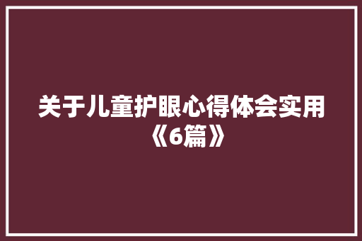 关于儿童护眼心得体会实用《6篇》 毕业设计