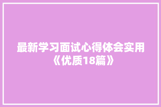 最新学习面试心得体会实用《优质18篇》 办公写作