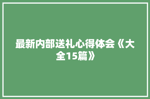 最新内部送礼心得体会《大全15篇》 保证书