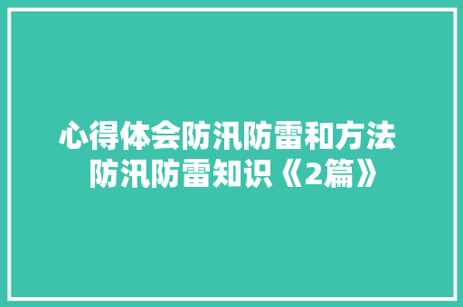 心得体会防汛防雷和方法 防汛防雷知识《2篇》 文秘写作