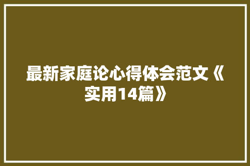 最新家庭论心得体会范文《实用14篇》 表扬书
