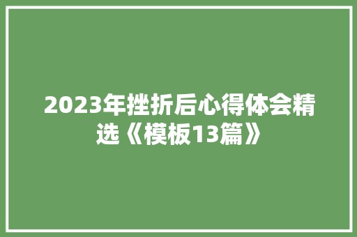 2023年挫折后心得体会精选《模板13篇》 个人简历