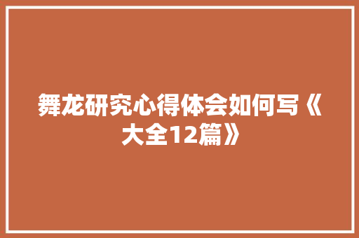 舞龙研究心得体会如何写《大全12篇》 策划方案