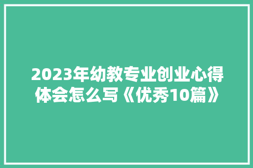 2023年幼教专业创业心得体会怎么写《优秀10篇》 个人写作