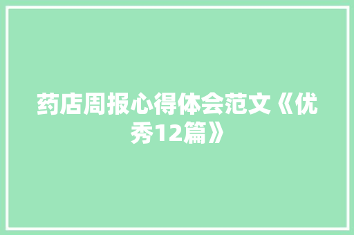 药店周报心得体会范文《优秀12篇》 个人简历