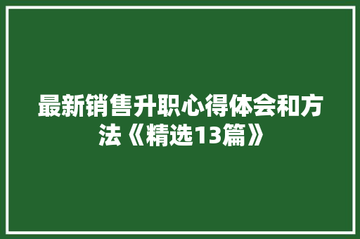 最新销售升职心得体会和方法《精选13篇》 保证书