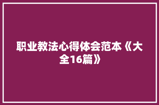 职业教法心得体会范本《大全16篇》 承诺书