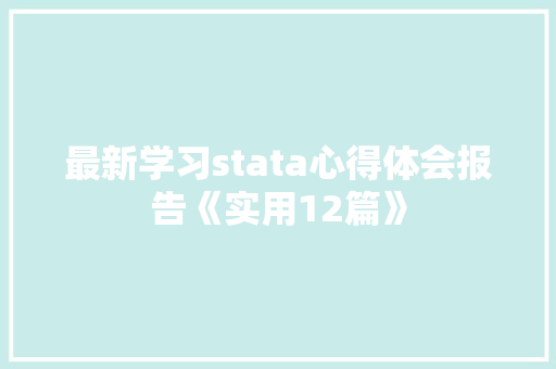 最新学习stata心得体会报告《实用12篇》 社会论文