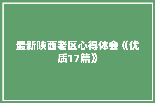 最新陕西老区心得体会《优质17篇》 文秘写作