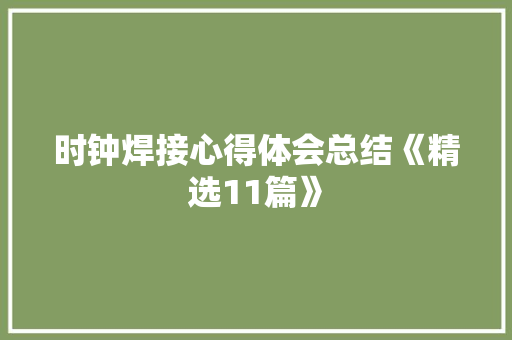 时钟焊接心得体会总结《精选11篇》 文秘写作