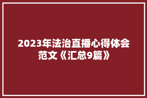 2023年法治直播心得体会范文《汇总9篇》 教育论文