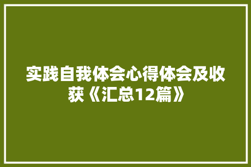 实践自我体会心得体会及收获《汇总12篇》 个人简历