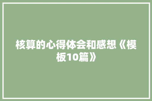 核算的心得体会和感想《模板10篇》 文秘写作