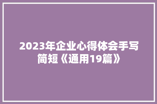 2023年企业心得体会手写简短《通用19篇》 个人写作