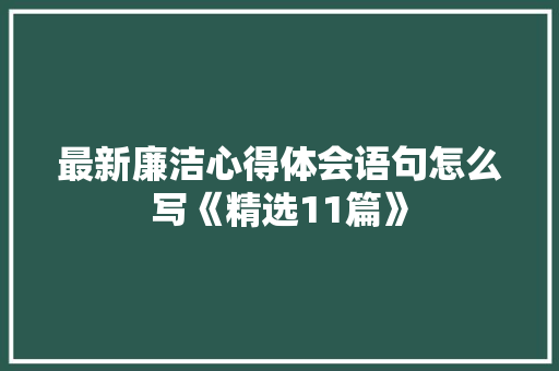 最新廉洁心得体会语句怎么写《精选11篇》 毕业设计