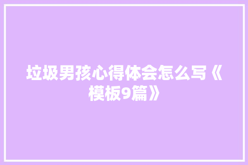 垃圾男孩心得体会怎么写《模板9篇》 公证书