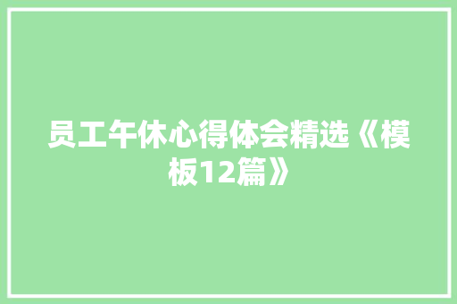 员工午休心得体会精选《模板12篇》 论文