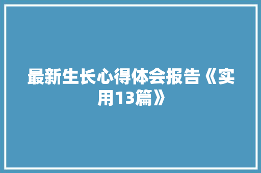 最新生长心得体会报告《实用13篇》 个人简历