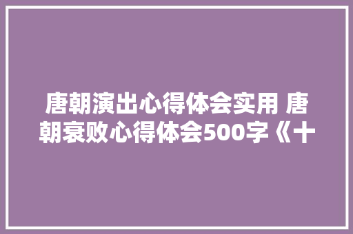 唐朝演出心得体会实用 唐朝衰败心得体会500字《十篇》 面试技巧