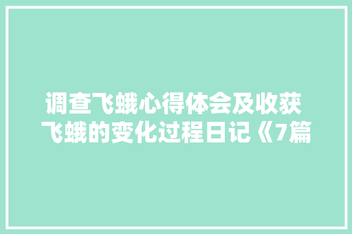 调查飞蛾心得体会及收获 飞蛾的变化过程日记《7篇》 个人简历