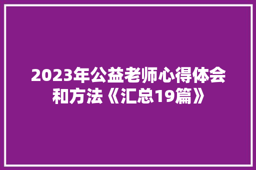 2023年公益老师心得体会和方法《汇总19篇》 计算机论文