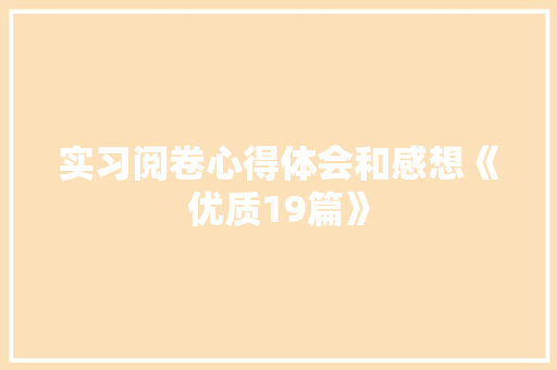 实习阅卷心得体会和感想《优质19篇》 个人简历