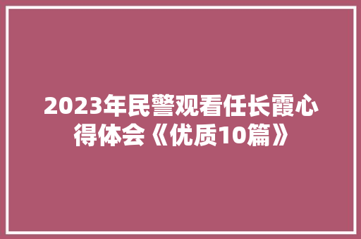 2023年民警观看任长霞心得体会《优质10篇》 教育论文