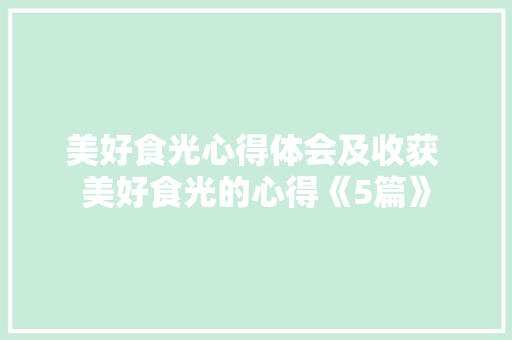 美好食光心得体会及收获 美好食光的心得《5篇》 简历资料