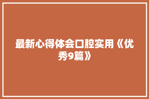 最新心得体会口腔实用《优秀9篇》 论文