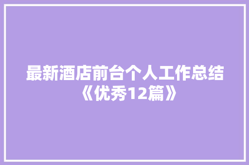 最新酒店前台个人工作总结《优秀12篇》 公证书