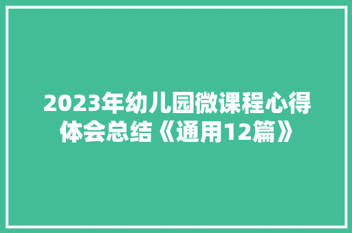 2023年幼儿园微课程心得体会总结《通用12篇》 英文简历