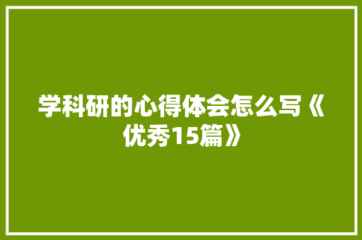 学科研的心得体会怎么写《优秀15篇》 简历