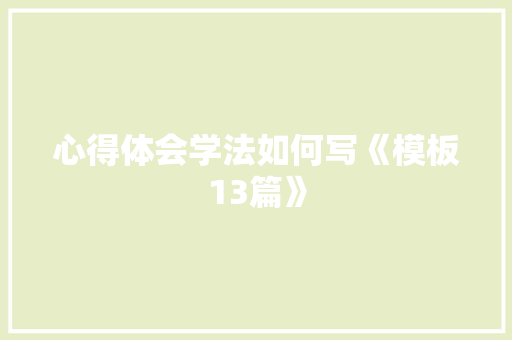 心得体会学法如何写《模板13篇》 简历