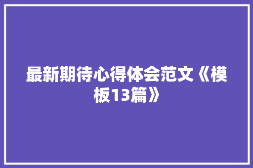 最新期待心得体会范文《模板13篇》 面试技巧